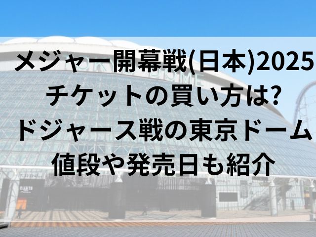 メジャー開幕戦(日本)2025チケットの買い方は？ドジャース戦の東京ドームの値段や発売日も紹介