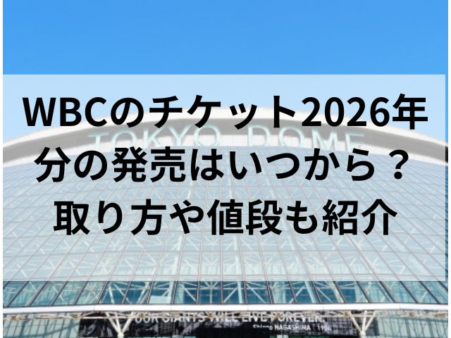 WBCのチケット2026年分の発売はいつから？取り方や値段も紹介