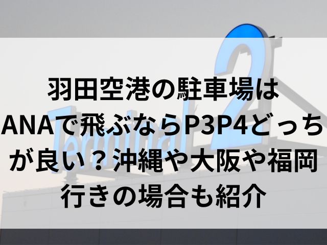 羽田空港の駐車場はANAで飛ぶならP3P4どっちが良い？沖縄や大阪や福岡行きの場合も紹介